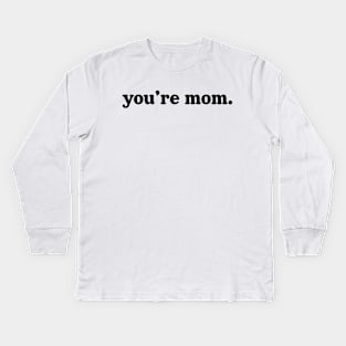 you're mom. Kids Long Sleeve T-Shirt